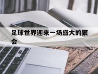 开云体育官网在线-足球世界迎来一场盛大的聚会