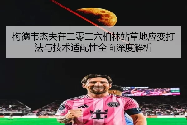 mei-de-wei-jie-fu-zai-er-ling-er-liu-bo-lin-zhan-cao-di-ying-bian-da-fa-yu-ji-shu-shi-pei-xing-quan-mian-shen-du-jie-xi-2-452.jpg